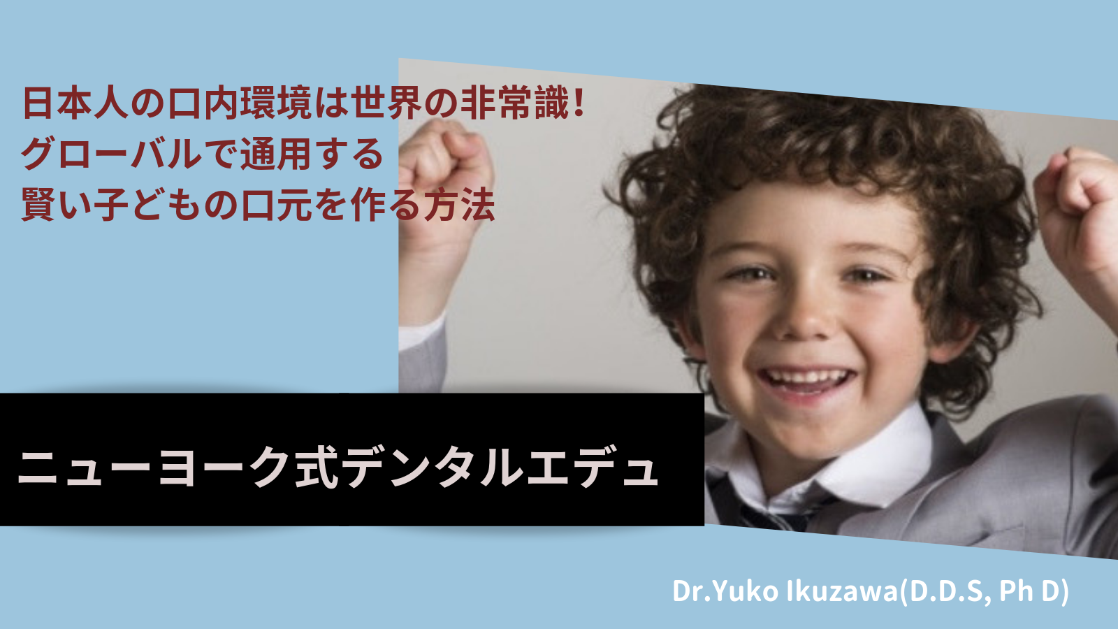 日本人の口内環境は世界の非常識！ グローバルで通用する 賢い子どもの口元を作る方法〜ニューヨーク式デンタルエデュ